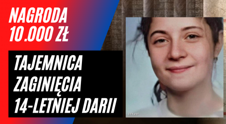 10.000 zł nagrody za pomoc w rozwiązaniu sprawy zaginięcia Darii Młynarczyk